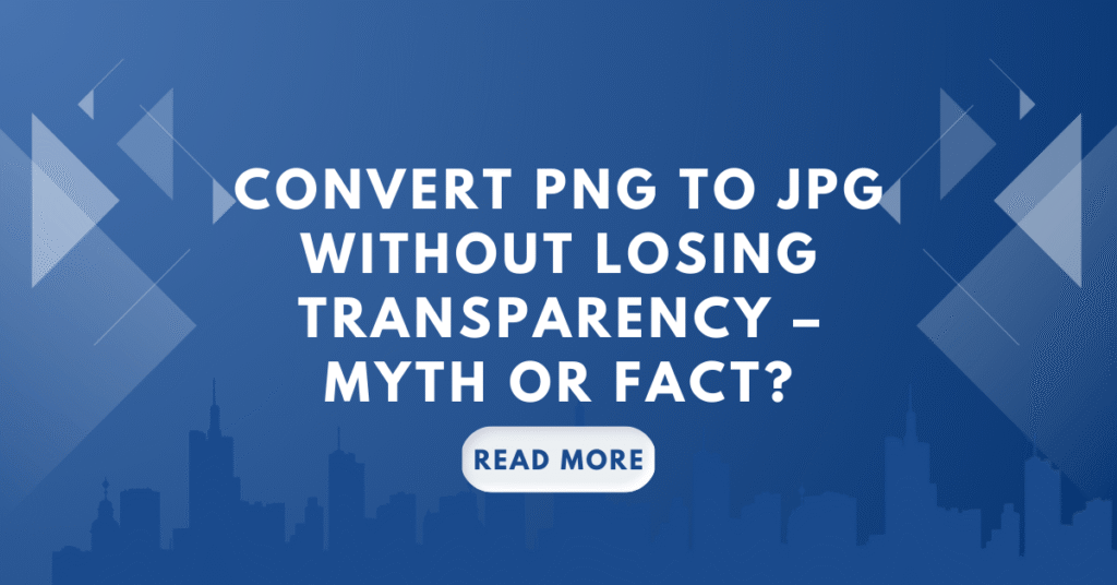 Convert PNG to JPG Without Losing Transparency – Myth or Fact?