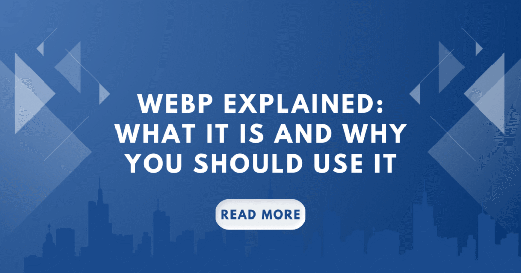 WebP Explained: What It Is and Why You Should Use It